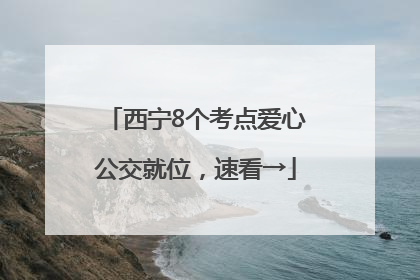 西宁8个考点爱心公交就位，速看→