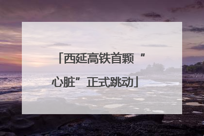西延高铁首颗“心脏”正式跳动