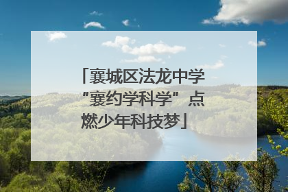 襄城区法龙中学“襄约学科学”点燃少年科技梦