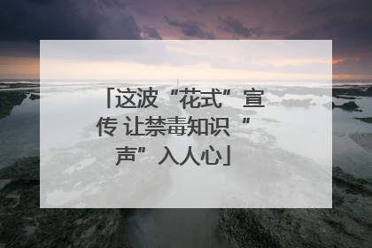这波“花式”宣传 让禁毒知识“声”入人心