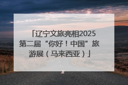 辽宁文旅亮相2025第二届“你好！中国”旅游展（马来西亚）