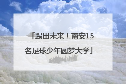 踢出未来！南安15名足球少年圆梦大学