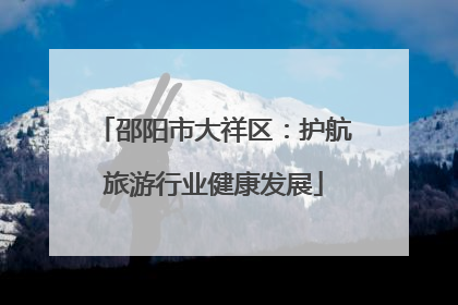 邵阳市大祥区：护航旅游行业健康发展