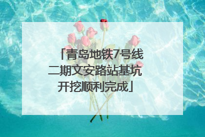 青岛地铁7号线二期文安路站基坑开挖顺利完成