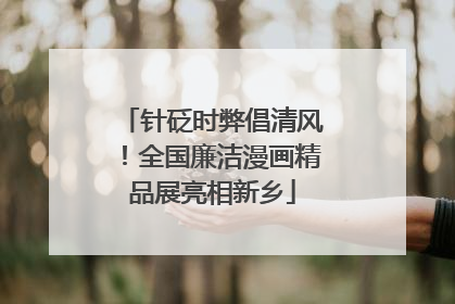 针砭时弊倡清风！全国廉洁漫画精品展亮相新乡