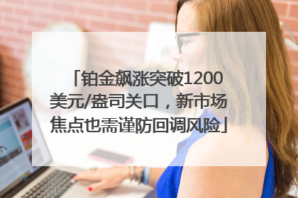 铂金飙涨突破1200美元/盎司关口，新市场焦点也需谨防回调风险