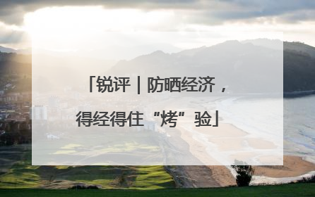 锐评｜防晒经济，得经得住“烤”验