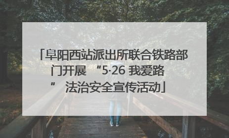 阜阳西站派出所联合铁路部门开展 “5·26 我爱路” 法治安全宣传活动