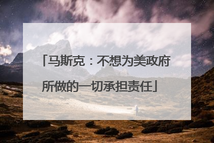 马斯克：不想为美政府所做的一切承担责任