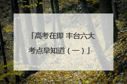 高考在即 丰台六大考点早知道（一）