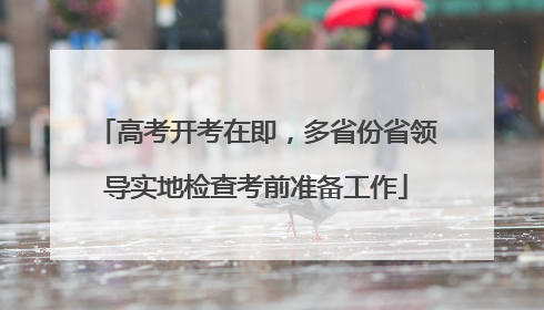 高考开考在即，多省份省领导实地检查考前准备工作