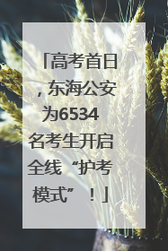高考首日，东海公安为6534名考生开启全线“护考模式”！