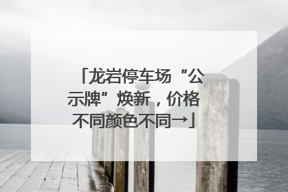龙岩停车场“公示牌”焕新，价格不同颜色不同→