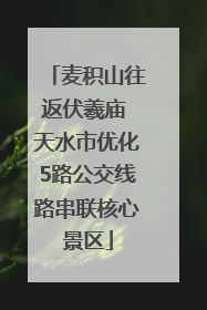麦积山往返伏羲庙 天水市优化5路公交线路串联核心景区