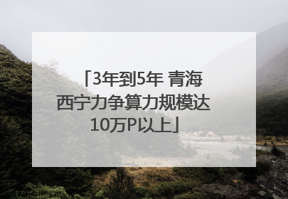 3年到5年 青海西宁力争算力规模达10万P以上