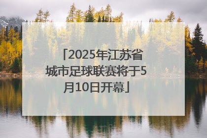 2025年江苏省城市足球联赛将于5月10日开幕
