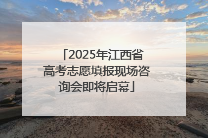 2025年江西省高考志愿填报现场咨询会即将启幕