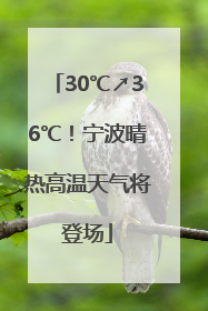 30℃↗36℃！宁波晴热高温天气将登场