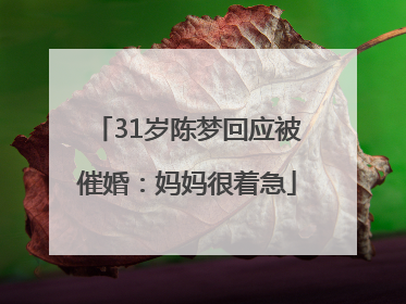 31岁陈梦回应被催婚：妈妈很着急