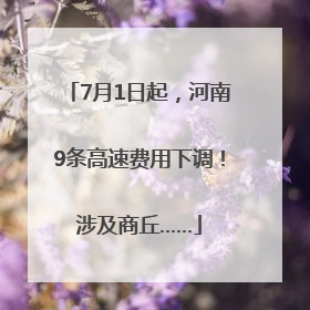 7月1日起，河南9条高速费用下调！涉及商丘……