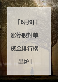 6月9日涨停股封单资金排行榜出炉