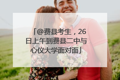 @费县考生，26日上午到费县二中与心仪大学面对面